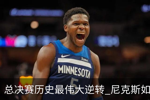 总决赛历史最伟大逆转 尼克斯如何让奇迹发生？